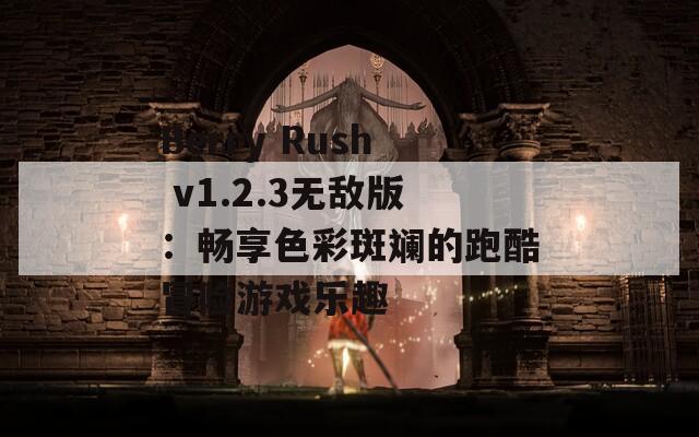 Berry Rush v1.2.3无敌版：畅享色彩斑斓的跑酷冒险游戏乐趣