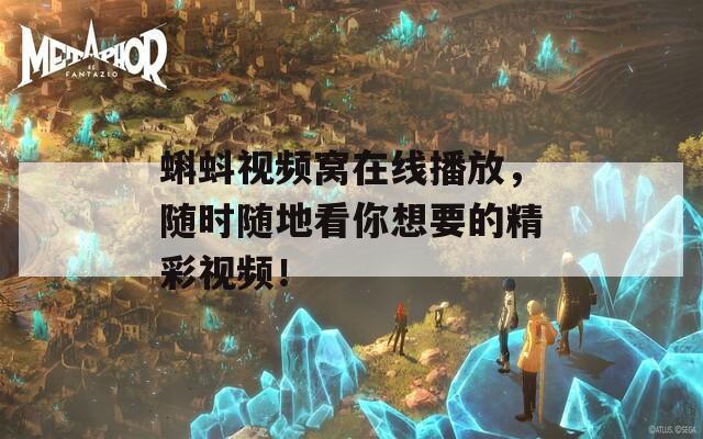 蝌蚪视频窝在线播放，随时随地看你想要的精彩视频！