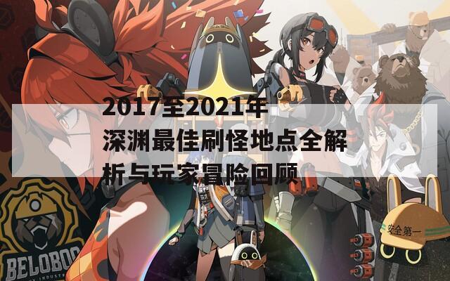 2017至2021年深渊最佳刷怪地点全解析与玩家冒险回顾