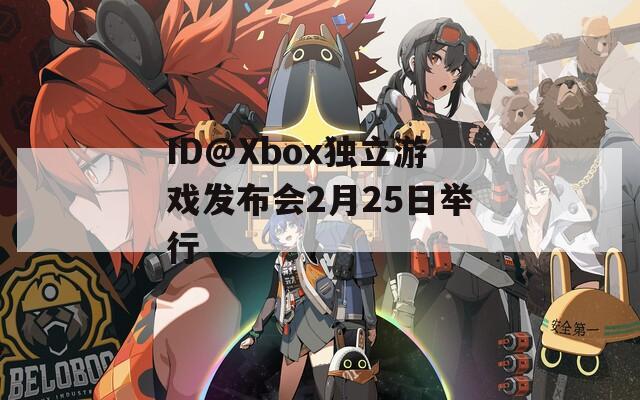 ID@Xbox独立游戏发布会2月25日举行