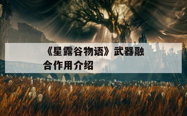 《星露谷物语》武器融合作用介绍