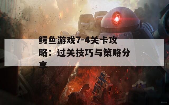 鳄鱼游戏7-4关卡攻略：过关技巧与策略分享