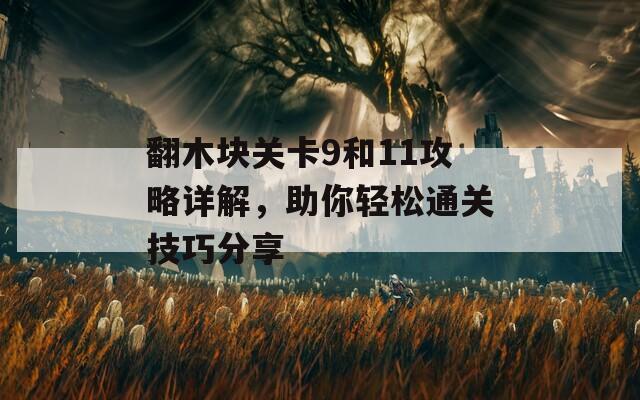 翻木块关卡9和11攻略详解，助你轻松通关技巧分享