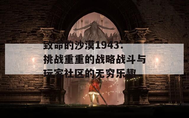 致命的沙漠1943：挑战重重的战略战斗与玩家社区的无穷乐趣