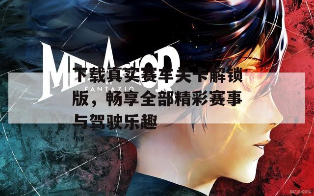 下载真实赛车关卡解锁版，畅享全部精彩赛事与驾驶乐趣