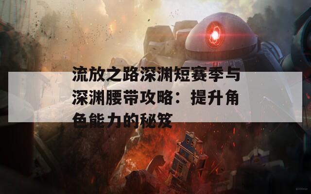 流放之路深渊短赛季与深渊腰带攻略：提升角色能力的秘笈