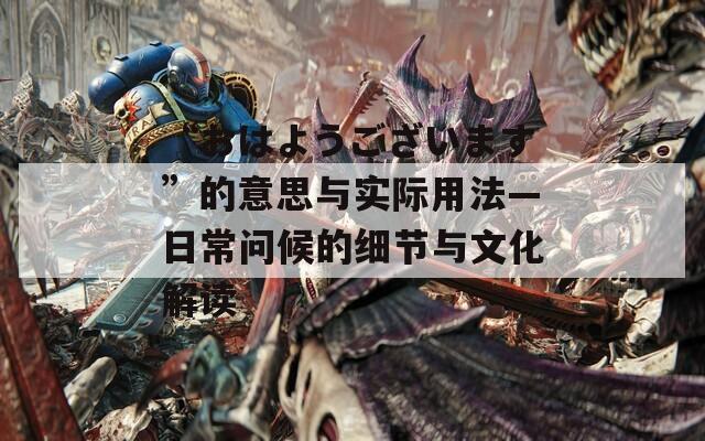 “おはようございます”的意思与实际用法—日常问候的细节与文化解读