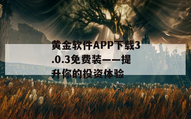 黄金软件APP下载3.0.3免费装——提升你的投资体验