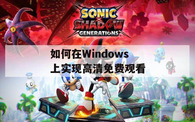 如何在Windows上实现高清免费观看