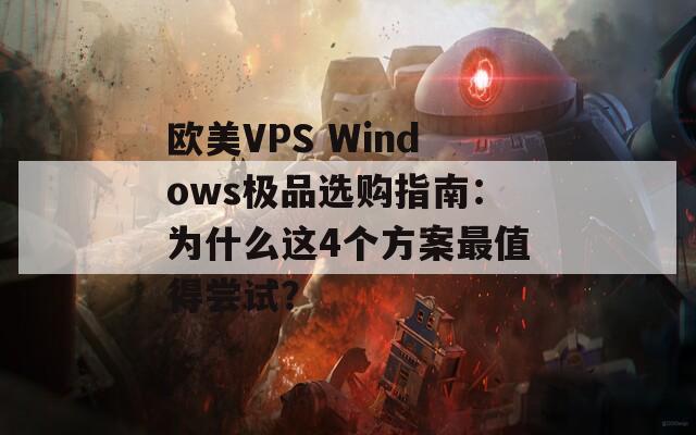 欧美VPS Windows极品选购指南：为什么这4个方案最值得尝试？