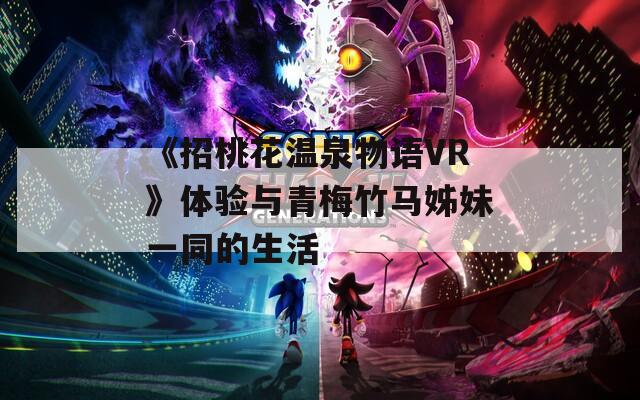 《招桃花温泉物语VR》体验与青梅竹马姊妹一同的生活