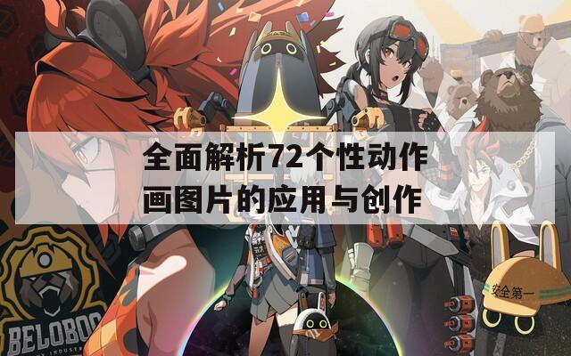 全面解析72个性动作画图片的应用与创作