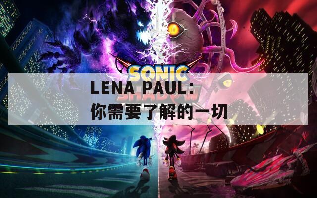 LENA PAUL：你需要了解的一切