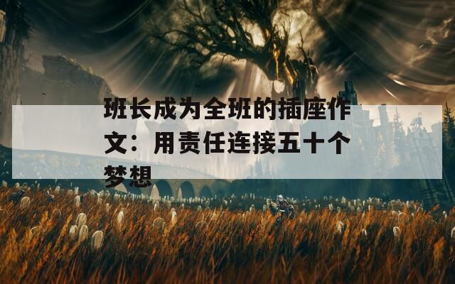 班长成为全班的插座作文：用责任连接五十个梦想