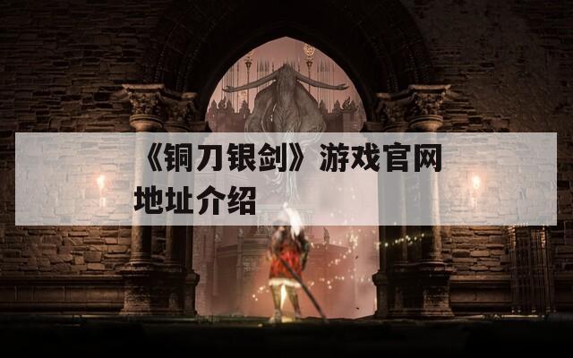 《铜刀银剑》游戏官网地址介绍