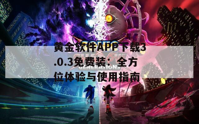 黄金软件APP下载3.0.3免费装：全方位体验与使用指南