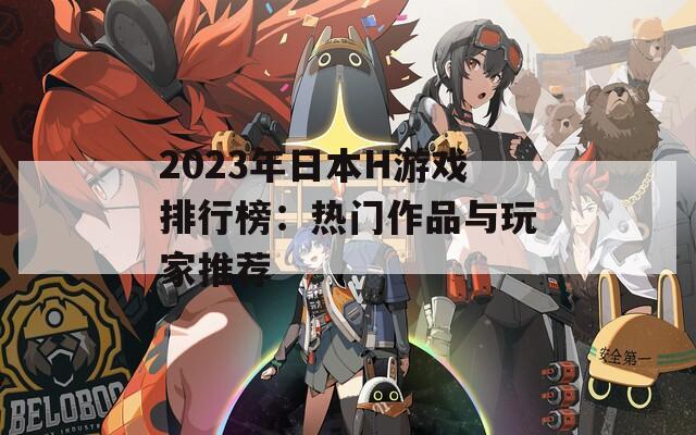 2023年日本H游戏排行榜：热门作品与玩家推荐