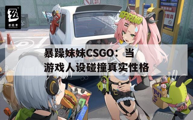 暴躁妹妹CSGO：当游戏人设碰撞真实性格