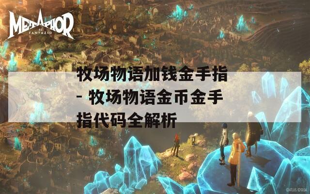 牧场物语加钱金手指 - 牧场物语金币金手指代码全解析