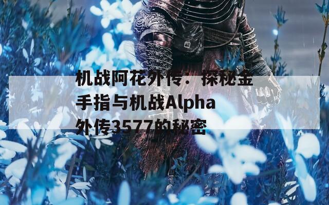 机战阿花外传：探秘金手指与机战Alpha外传3577的秘密