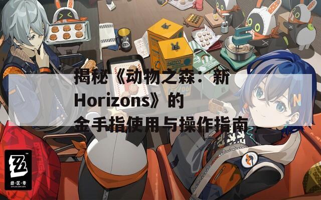 揭秘《动物之森：新 Horizons》的金手指使用与操作指南