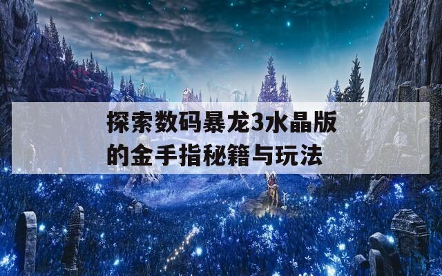 探索数码暴龙3水晶版的金手指秘籍与玩法