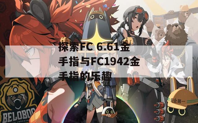 探索FC 6.61金手指与FC1942金手指的乐趣