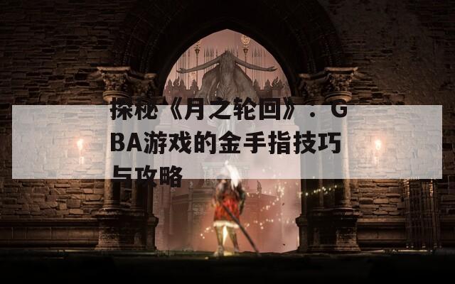 探秘《月之轮回》：GBA游戏的金手指技巧与攻略