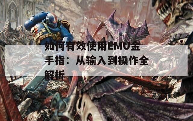 如何有效使用EMU金手指：从输入到操作全解析