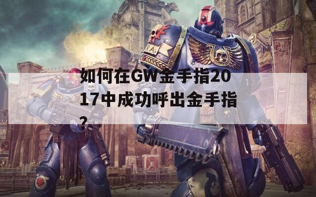 如何在GW金手指2017中成功呼出金手指？