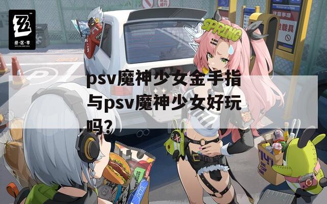 psv魔神少女金手指与psv魔神少女好玩吗？