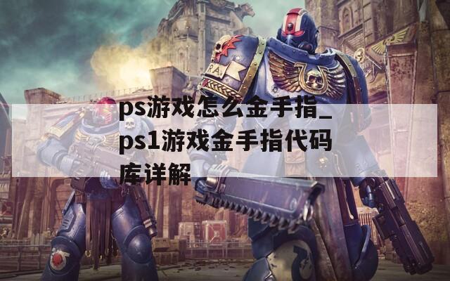 ps游戏怎么金手指_ps1游戏金手指代码库详解