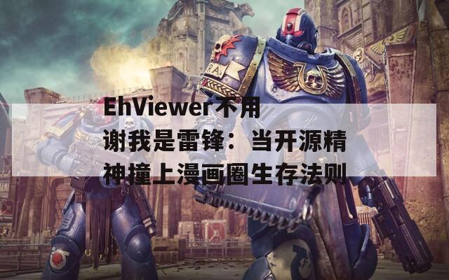 EhViewer不用谢我是雷锋：当开源精神撞上漫画圈生存法则