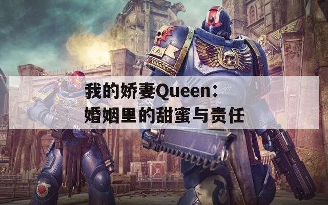 我的娇妻Queen：婚姻里的甜蜜与责任