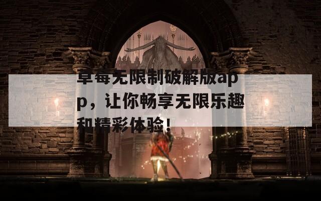 草莓无限制破解版app，让你畅享无限乐趣和精彩体验！