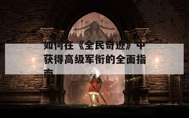 如何在《全民奇迹》中获得高级军衔的全面指南