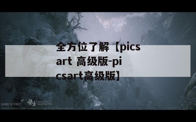 全方位了解【picsart 高级版-picsart高级版】