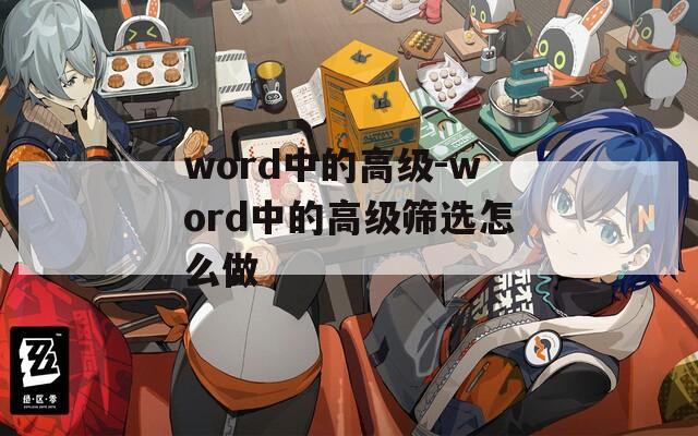 word中的高级-word中的高级筛选怎么做