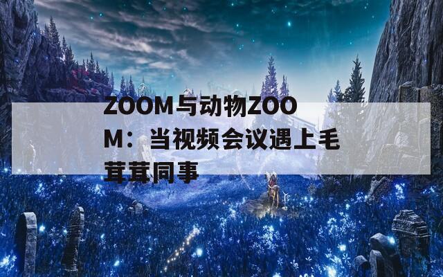 ZOOM与动物ZOOM：当视频会议遇上毛茸茸同事